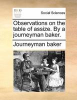 Observations on the table of assize. By a journeyman baker.