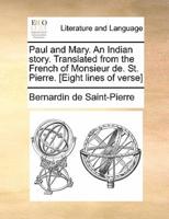 Paul and Mary. An Indian story. Translated from the French of Monsieur de. St. Pierre. [Eight lines of verse]