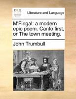 M'Fingal: a modern epic poem. Canto first, or The town meeting.