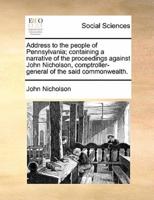 Address to the people of Pennsylvania; containing a narrative of the proceedings against John Nicholson, comptroller-general of the said commonwealth.