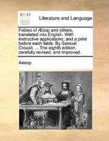 Fables of Æsop and others, translated into English. With instructive applications; and a print before each fable. By Samuel Croxall, ... The eighth edition, carefully revised, and improved.