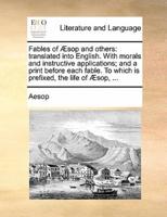 Fables of Æsop and others: translated into English. With morals and instructive applications; and a print before each fable. To which is prefixed, the life of Æsop, ...