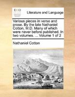 Various pieces in verse and prose. By the late Nathaniel Cotton, M.D. Many of which were never before published. In two volumes. ...  Volume 1 of 2