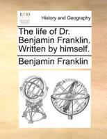 The life of Dr. Benjamin Franklin. Written by himself.