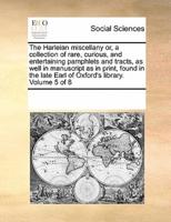 The Harleian miscellany or, a collection of rare, curious, and entertaining pamphlets and tracts, as well in manuscript as in print, found in the late Earl of Oxford's library.  Volume 5 of 8