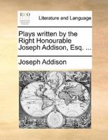 Plays written by the Right Honourable Joseph Addison, Esq. ...