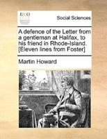 A defence of the Letter from a gentleman at Halifax, to his friend in Rhode-Island. [Eleven lines from Foster]