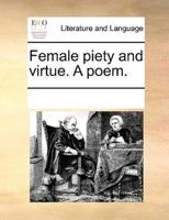 Female piety and virtue. A poem.