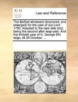 The Belfast almanack (improved, and enlarged) for the year of our Lord 1790. Adapted to the new stile [sic]: being the second after leap-year. And the thirtieth year of K. George III's reign, till 25 October. ...