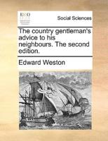 The country gentleman's advice to his neighbours. The second edition.