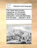 The Town and country magazine; or Universal repository of knowledge, instruction, and entertainment. For the year ...  Volume 1 of 27