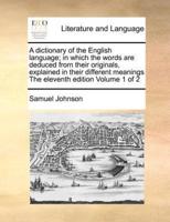A dictionary of the English language; in which the words are deduced from their originals, explained in their different meanings The eleventh edition Volume 1 of 2
