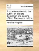 A counter-address to the public, on the late dismission of a general officer. The second edition.