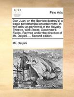 Don Juan; or, the libertine destroy'd: a tragic pantomimical entertainment, in two acts: as perform'd at the Royalty Theatre, Well-Street, Goodman's-Fields. Revived under the direction of Mr. Delpini. ... Second edition.