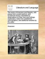 The works of Anacreon and Sappho, with pieces from ancient authors; and occasional essays; illustrated by observations on their lives and writings, explanatory notes from established commentators, and additional remarks by the editor