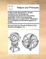 A letter to the Reverend Dr. Snape, occasion'd by the dangerous consequences drawn from the wrong application of the word separation, particularly as it is urg'd by Mr. Pillonniere, in his syllogistic performance against Dr. Snape