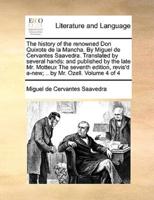 The history of the renowned Don Quixote de la Mancha. By Miguel de Cervantes Saavedra. Translated by several hands: and published by the late Mr. Motteux The seventh edition, revis'd a-new; .. by Mr. Ozell. Volume 4 of 4