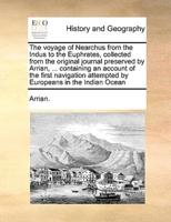 The voyage of Nearchus from the Indus to the Euphrates, collected from the original journal preserved by Arrian, ... containing an account of the first navigation attempted by Europeans in the Indian Ocean