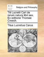 Titi Lucretii Cari de rerum natura libri sex. Ex editione Thomae Creech.