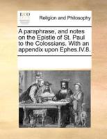 A paraphrase, and notes on the Epistle of St. Paul to the Colossians. With an appendix upon Ephes.IV.8.