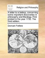 A letter to a bishop, concerning some important discoveries in philosophy and theology. First printed in the year 1732. The third edition.