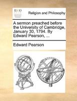 A sermon preached before the University of Cambridge, January 30, 1794. By Edward Pearson, ...