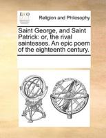 Saint George, and Saint Patrick: or, the rival saintesses. An epic poem of the eighteenth century.