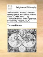 Safe conduct to the Christians resting-place. In a discourse on Exod. XXXIII. xxiv. ... By Thomas Barnes. With a preface, by Timothy Rogers, M.A.