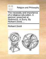 The necessity and importance of a religious education. A sermon, preached at Richmond, in Surry. By Richard Dodd, ...