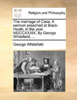 The marriage of Cana. A sermon preached at Black-Heath, in the year MDCCXXXIX. By George Whitefield, ...