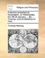 A sermon preached at Kensington, on Wednesday the 7th of January; ... By ... Thomas, Lord Archbishop of York.