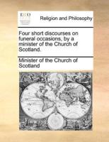 Four short discourses on funeral occasions, by a minister of the Church of Scotland.