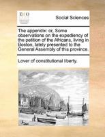 The appendix: or, Some observations on the expediency of the petition of the Africans, living in Boston, lately presented to the General Assembly of this province.