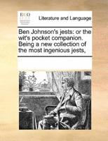 Ben Johnson's jests: or the wit's pocket companion. Being a new collection of the most ingenious jests,