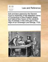 Acts and laws passed by the General Court or Assembly of His Majesties colony of Connecticut in New England: begun and held at New Haven on the eleventh day of October, in the ninth year of the reign of our Sovereign Lord George, 1722.