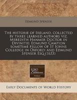 The Historie of Ireland, Collected by Three Learned Authors Viz. Meredith Hanmer Doctor in Divinitie