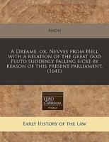 A Dreame, Or, Nevves from Hell With a Relation of the Great God Pluto Suddenly Falling Sicke by Reason of This Present Parliament. (1641)