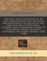 The Tryal and Conviction of Sr. Sam. Barnardiston, Bart. For High Misdemeanor at the Session of Nisi Prius Holden at Guild-Hall, London, for His Majesties Court of Kings Bench Before the Right Honorable Sir George Jeffreys, 1683 (1684)