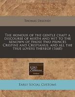 The Honour of the Gentle Craft a Discourse of Mirth and Wit to the Renown of Those Two Princes Crispine and Crispianus, and All the True Lovers Thereof (1660)