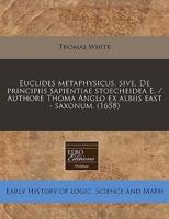 Euclides Metaphysicus, Sive, De Principiis Sapientiae Stoecheidea E. / Authore Thoma Anglo Ex Albiis East - Saxonum. (1658)