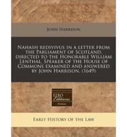 Nahash Redivivus in a Letter from the Parliament of Scotland, Directed to the Honorable William Lenthal, Speaker of the House of Commons Examined and Answered by John Harrison. (1649)