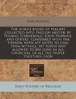 The Whole Booke of Psalmes Collected Into English Meeter, by Thomas Sternehold, Iohn Hopkins, and Others, Conferred With the Hebrew, With Apt Notes to Sing Them Withall; Set Forth and Allowed to Bee Sung in All Churches, of All the People Together (1624)