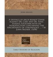 A Defence of Arch-Bishop Usher Against Dr. Cary and Dr. Isaac Vossius Together With an Introduction Concerning the Uncertainty of Chronology ... / By John Milner. (1694)