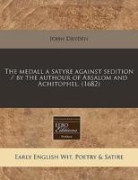 The Medall a Satyre Against Sedition / By the Authour of Absalom and Achitophel. (1682)