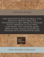 Lyra Prophetica Davidis Regis, Sive, Analysis Critico-Practica Psalmorum in Qua Omnes & Singulae Voces Hebraeae in Psalterio Contentae Tam Propriae Quam Appellativae (Nulla Excepta) Ad Regulas Artis Revocantur (1653)