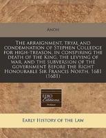 The Arraignment, Tryal and Condemnation of Stephen Colledge for High-Treason, in Conspiring the Death of the King, the Levying of War, and the Subversion of the Government Before the Right Honourable Sir Francis North, 1681 (1681)
