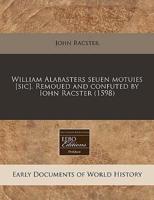 William Alabasters Seuen Motuies [Sic]. Remoued and Confuted by Iohn Racster (1598)