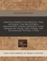 Magna Charta Cum Statutis, Tum Antiquis, Tum Recentibus, Maximopere, Animo Tenendis Nunc Demum Ad Vnum, Tipis Aedita, Per Richardum Tottell. (1576)