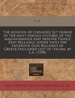 The Honour of Chiualrie Set Downe in the Most Famous Historie of the Magnanimious and Heroike Prince Don Bellianis