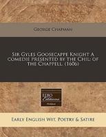 Sir Gyles Goosecappe Knight a Comedie Presented by the Chil